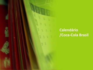 Calendário
/Coca-Cola Brasil
 