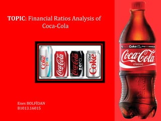 TOPIC: Financial Ratios Analysis of
Coca-Cola
1
Enes BOLFİDAN
B1013.16015
 