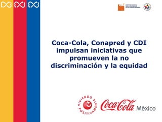 Coca-Cola, Conapred y CDI
  impulsan iniciativas que
      promueven la no
discriminación y la equidad
 