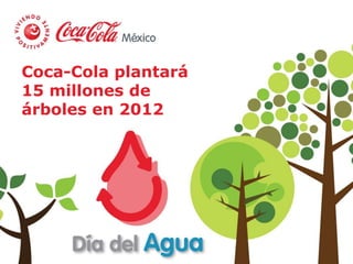 Coca-Cola plantará
15 millones de
árboles en 2012
 