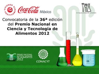 Convocatoria de la 36ª edición
  del Premio Nacional en
  Ciencia y Tecnología de
      Alimentos 2012
 