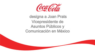 designa a Joan Prats
Vicepresidente de
Asuntos Públicos y
Comunicación en México
 