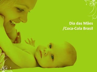 Dia das Mães
/Coca-Cola Brasil
 