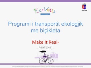 Programi i transportit ekologjik
        me biçikleta

          Make It Real*
             Realizoje!
 