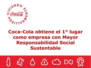 Coca-Cola obtiene el 1° lugar
 como empresa con Mayor
   Responsabilidad Social
        Sustentable
 