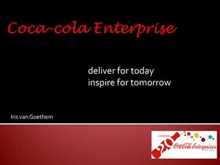 deliver for today
                   inspire for tomorrow


Iris van Goethem
 