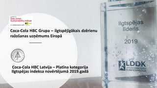 Coca-Cola HBC Grupa – ilgtspējīgākais dzērienu
ražošanas uzņēmums Eiropā
Coca-Cola HBC Latvija – Platīna kategorija
Ilgtsp...