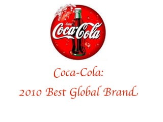 Coca-Cola:
2010 Best Global Brand
 