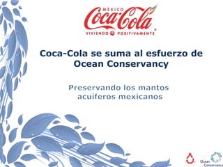 Coca-Cola se suma al esfuerzo de OceanConservancy Preservando los mantos  acuíferos mexicanos 