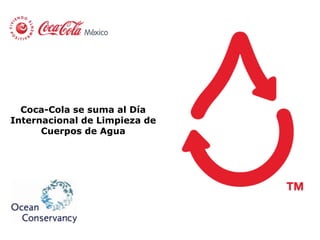 Coca-Cola se suma al Día
Internacional de Limpieza de
      Cuerpos de Agua
 