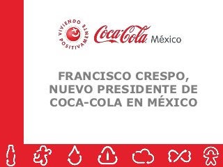 FRANCISCO CRESPO,
NUEVO PRESIDENTE DE
COCA-COLA EN MÉXICO
 
