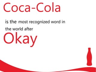 is the
Coca-Cola
most recognized word in
Okay
the world after
 