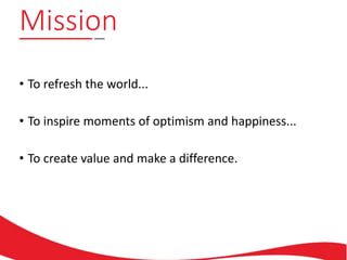 • To refresh the world...
• To inspire moments of optimism and happiness...
• To create value and make a difference.
Mission
 