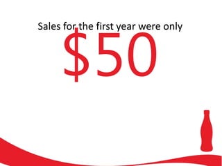 Sales for the first year were only
$50
 