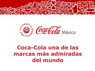 Coca-Cola una de las
marcas más admiradas
     del mundo
 