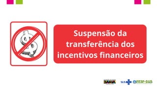 Suspensão da
transferência dos
incentivos financeiros
 