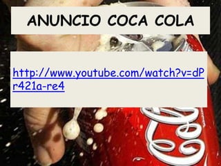 ANUNCIO COCA COLA http://www.youtube.com/watch?v=dPr421a-re4 