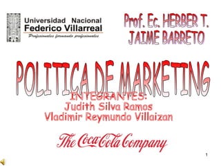 POLITICA DE MARKETING Prof. Ec. HERBER T.  JAIME BARRETO INTEGRANTES:  Judith Silva Ramos Vladimir Reymundo Villaizan 