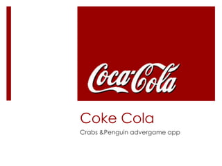 Coke Cola
Crabs &Penguin advergame app
 