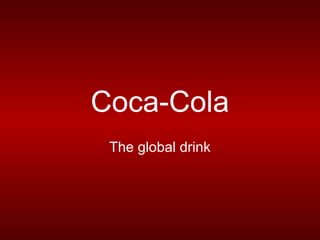 Coca-Cola
 The global drink
 
