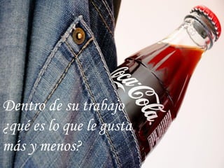 Dentro de su trabajo
¿qué es lo que le gusta
más y menos?
 