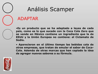 Análisis Scamper ADAPTAR <ul><li>Es un producto que se ha adaptado a leyes de cada país, como es lo que sucede con la Coca...