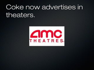 Coke now advertises inCoke now advertises in
theaters.theaters.
 