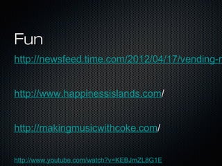 FunFun
http://newsfeed.time.com/2012/04/17/vending-m
http://www.happinessislands.com/
http://makingmusicwithcoke.com/
http://www.youtube.com/watch?v=KEBJmZL8G1E
 