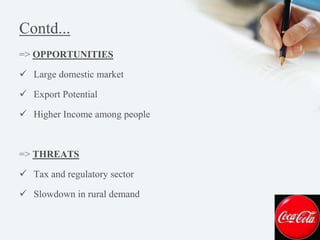 Contd...
=> OPPORTUNITIES
 Large domestic market
 Export Potential
 Higher Income among people

=> THREATS
 Tax and re...