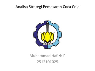 Analisa Strategi Pemasaran Coca Cola
Muhammad Hafizh P
2512101025
 