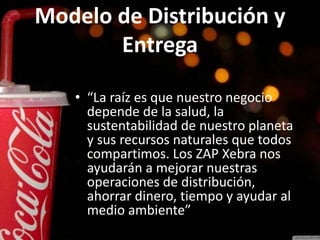 Modelo de Distribución y
Entrega
• “La raíz es que nuestro negocio
depende de la salud, la
sustentabilidad de nuestro planeta
y sus recursos naturales que todos
compartimos. Los ZAP Xebra nos
ayudarán a mejorar nuestras
operaciones de distribución,
ahorrar dinero, tiempo y ayudar al
medio ambiente”
 