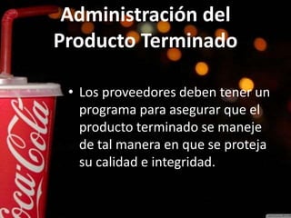Administración del
Producto Terminado
• Los proveedores deben tener un
programa para asegurar que el
producto terminado se maneje
de tal manera en que se proteja
su calidad e integridad.
 