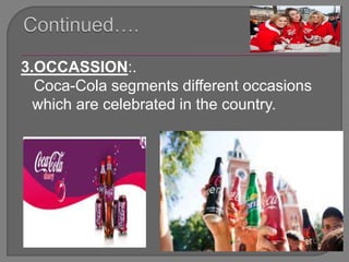 3.OCCASSION:.
Coca-Cola segments different occasions
which are celebrated in the country.
 