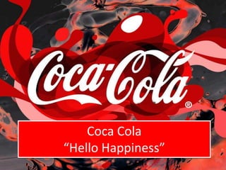 Coca Cola
“Hello Happiness”
 