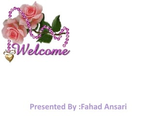 Presented By :Fahad Ansari
 