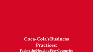 Coca-Cola'sBusiness
Practices:
FacingtheHeatinaFewCountries
 