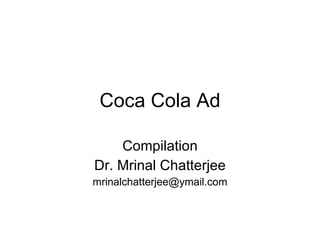 Coca Cola Ad Compilation Dr. Mrinal Chatterjee [email_address] 