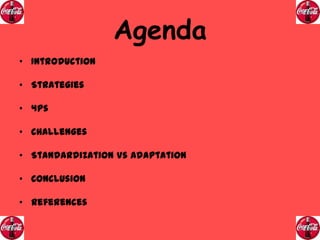 Agenda
• Introduction

• Strategies
• 4Ps
• Challenges
• Standardization Vs Adaptation
• Conclusion
• References

 
