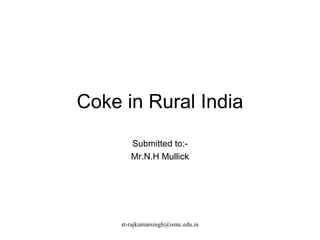 Coke in Rural India Submitted to:- Mr.N.H Mullick 