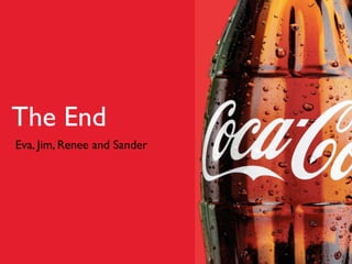 COCA-COLA
INICIATIVAS DE
The End
MKT Renee and Sander
 Eva, Jim, DIGITAL




Adriana Knackfuss
30/10/09
 