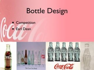Bottle Design
• Competition
• Earl Dean
 