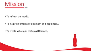 • To refresh the world...
• To inspire moments of optimism and happiness...
• To create value and make a difference.
Mission
 