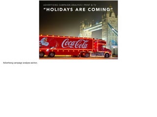 “ H O L I D AY S A R E C O M I N G ”
A D V E R T I S I N G C A M PA I G N A N A LY S I S | P R I N T & T V
Advertising campaign analysis section.
 