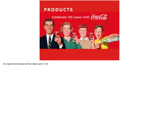 P R O D U C T S
An original family based ad that dates back to 70s
 