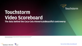 Touchstorm
Video Scoreboard
The data behind the Coca-Cola #AmericaIsBeautiful controversy

Video Index

Go	
  to	
  the	
  Video	
  Scoreboard	
  

 