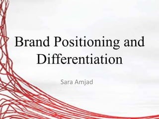 Brand Positioning and
Differentiation
Sara Amjad
 