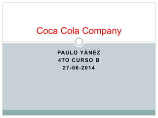 PAULO YÁNEZ
4TO CURSO B
27-06-2014
Coca Cola Company
 