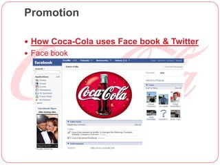Promotion
 How Coca-Cola uses Face book & Twitter
 Face book
 