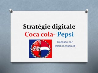 Stratégie digitale
Coca cola- Pepsi
Réalisée par:
Islem messaoudi
 