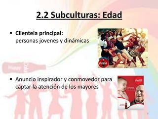 2.2 Subculturas: Edad
 Clientela principal:
  personas jovenes y dinámicas




 Anuncio inspirador y conmovedor para
  captar la atención de los mayores



                                         8
 